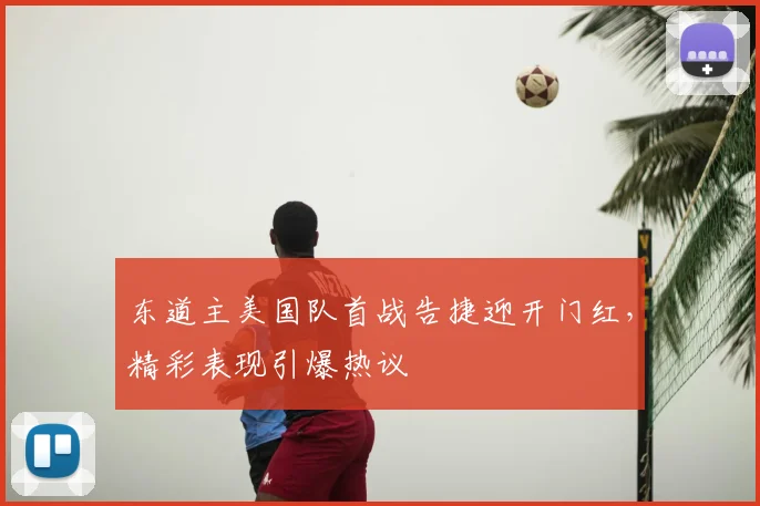 东道主美国队首战告捷迎开门红,精彩表现引爆热议