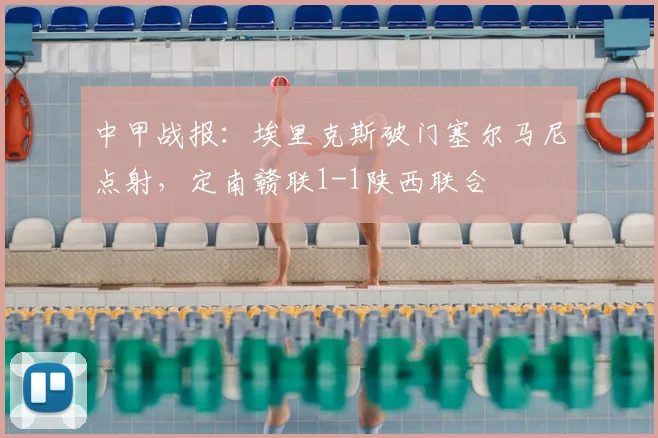中甲战报:埃里克斯破门塞尔马尼点射,定南赣联1-1陕西联合